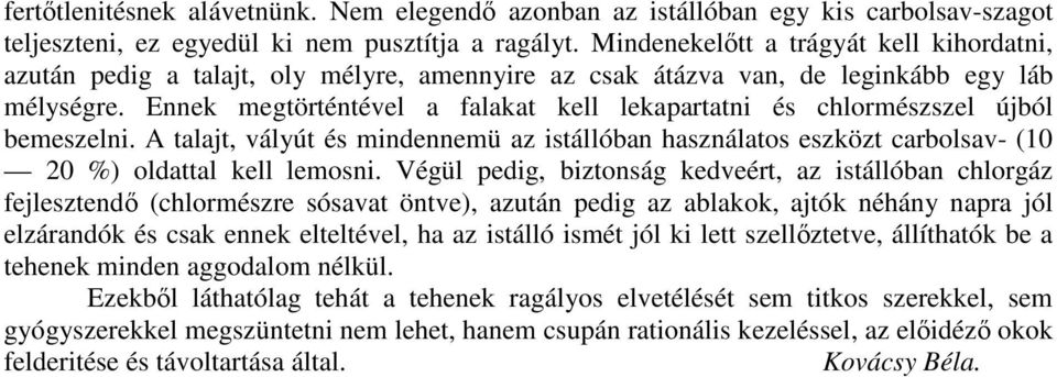 Ennek megtörténtével a falakat kell lekapartatni és chlormészszel újból bemeszelni. A talajt, vályút és mindennemü az istállóban használatos eszközt carbolsav- (10 20 %) oldattal kell lemosni.