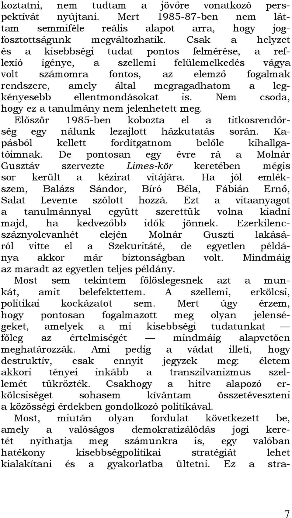 ellentmondásokat is. Nem csoda, hogy ez a tanulmány nem jelenhetett meg. Először 1985-ben kobozta el a titkosrendőrség egy nálunk lezajlott házkutatás során.