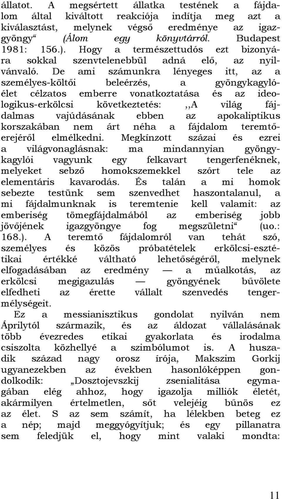 De ami számunkra lényeges itt, az a személyes-költői beleérzés, a gyöngykagylóélet célzatos emberre vonatkoztatása és az ideologikus-erkölcsi következtetés:,,a világ fájdalmas vajúdásának ebben az