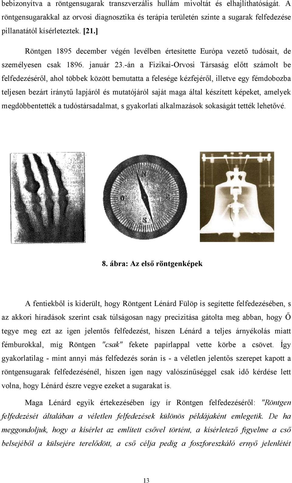 ] Röntgen 1895 december végén levélben értesítette Európa vezető tudósait, de személyesen csak 1896. január 23.