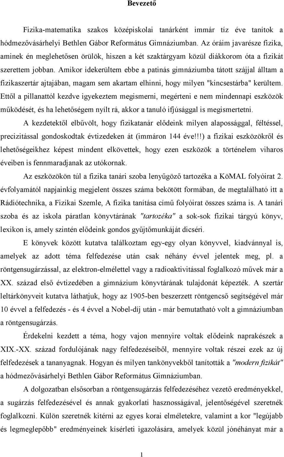 Amikor idekerültem ebbe a patinás gimnáziumba tátott szájjal álltam a fizikaszertár ajtajában, magam sem akartam elhinni, hogy milyen "kincsestárba" kerültem.