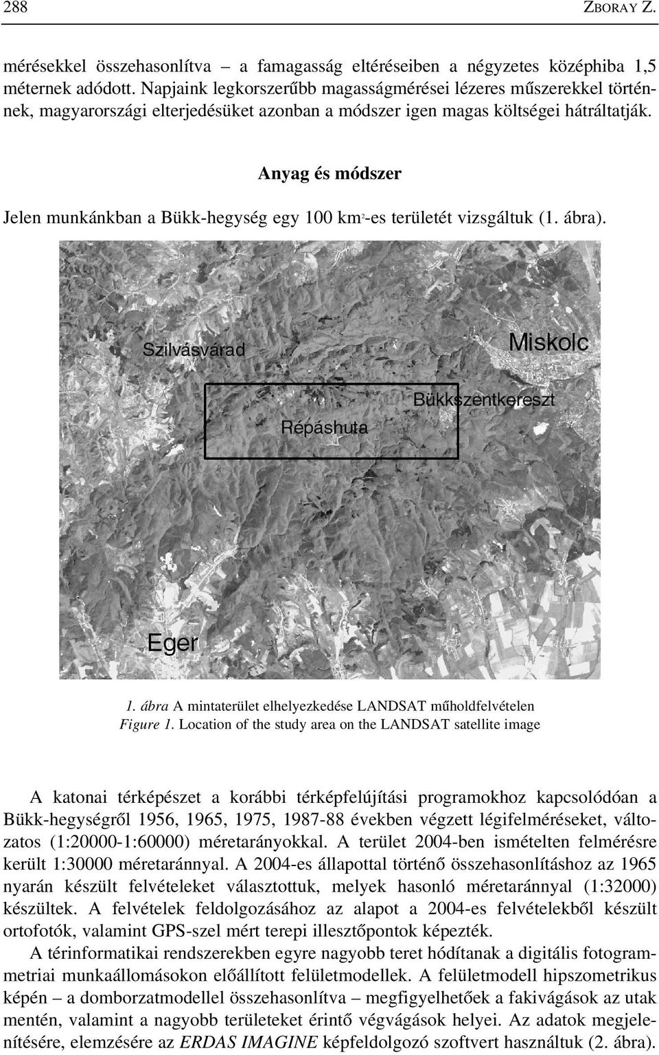 Anyag és módszer Jelen munkánkban a Bükk-hegység egy 100 km 2 -es területét vizsgáltuk (1. ábra). 1. ábra A mintaterület elhelyezkedése LANDSAT mûholdfelvételen Figure 1.