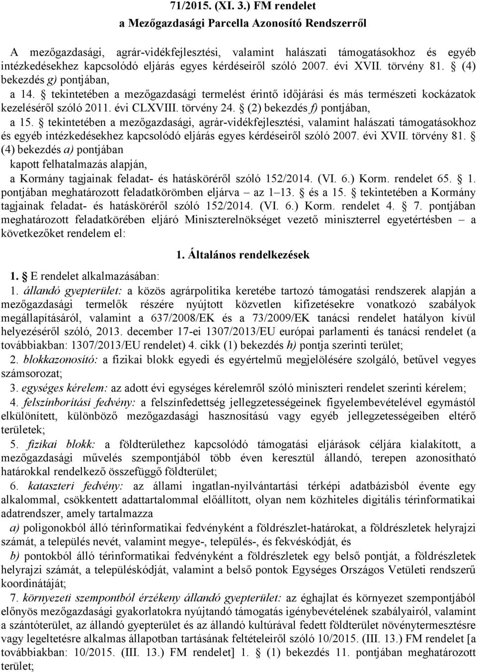 szóló 2007. évi XVII. törvény 81. (4) bekezdés g) pontjában, a 14. tekintetében a mezőgazdasági termelést érintő időjárási és más természeti kockázatok kezeléséről szóló 2011. évi CLXVIII. törvény 24.