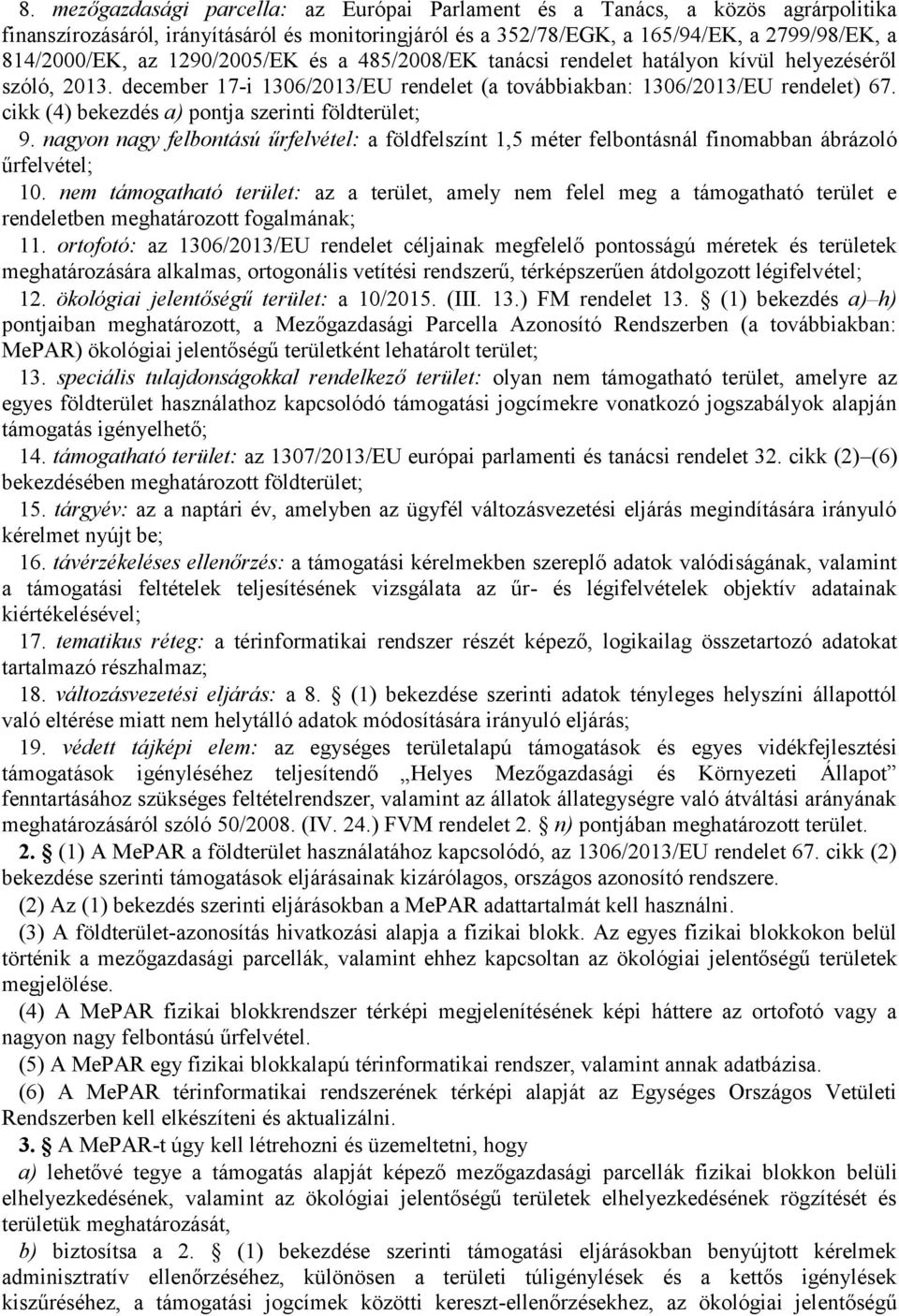 cikk (4) bekezdés a) pontja szerinti földterület; 9. nagyon nagy felbontású űrfelvétel: a földfelszínt 1,5 méter felbontásnál finomabban ábrázoló űrfelvétel; 10.