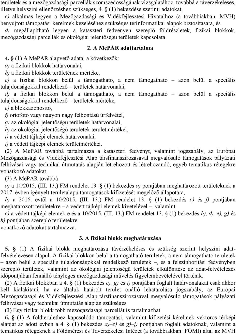 biztosítására, és d) megállapítható legyen a kataszteri fedvényen szereplő földrészletek, fizikai blokkok, mezőgazdasági parcellák és ökológiai jelentőségű területek kapcsolata. 2.