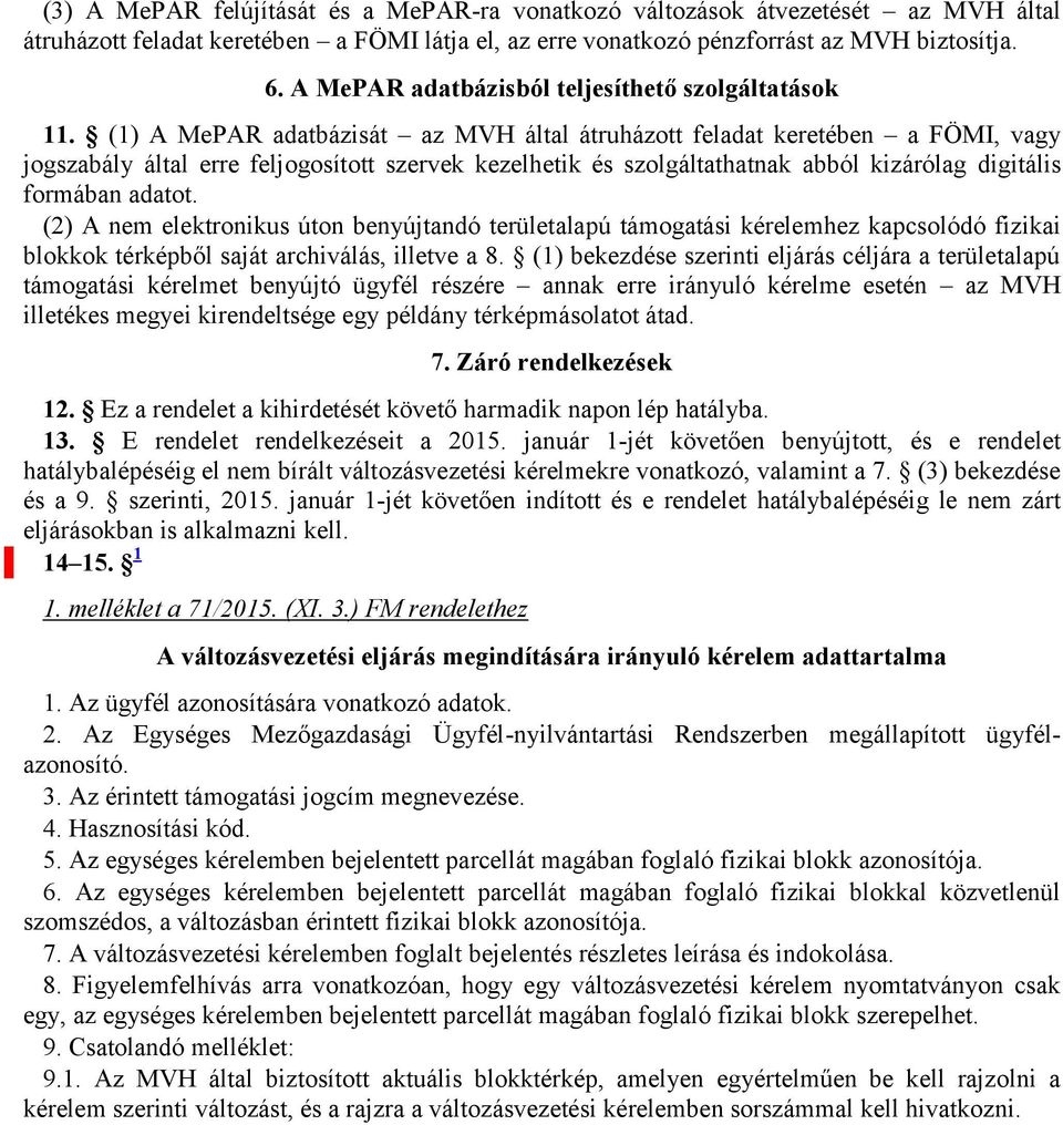 (1) A MePAR adatbázisát az MVH által átruházott feladat keretében a FÖMI, vagy jogszabály által erre feljogosított szervek kezelhetik és szolgáltathatnak abból kizárólag digitális formában adatot.