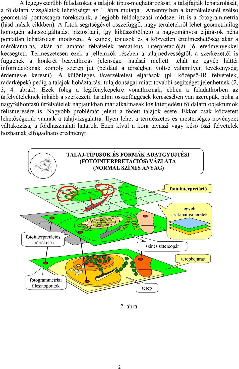 A fotók segítségével összefüggı, nagy területekrıl lehet geometriailag homogén adatszolgáltatást biztosítani, így kiküszöbölhetı a hagyományos eljárások néha pontatlan lehatárolási módszere.