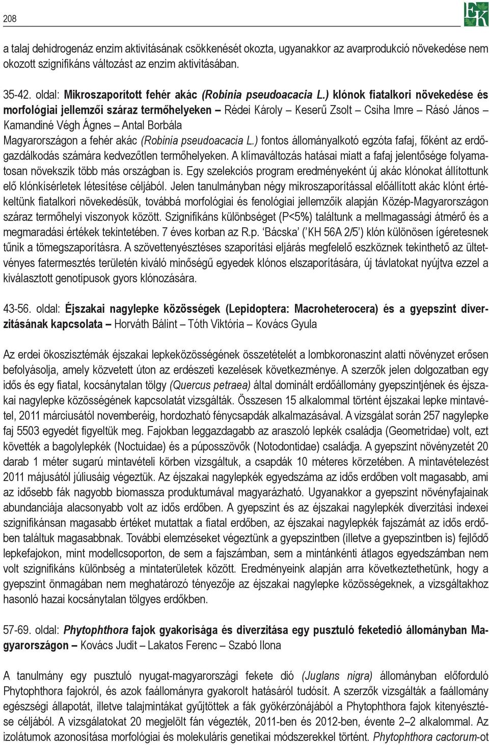 ) klónok fiatalkori növekedése és morfológiai jellemzői száraz termőhelyeken Rédei Károly Keserű Zsolt Csiha Imre Rásó János Kamandiné Végh Ágnes Antal Borbála Magyarországon a fehér akác (Robinia