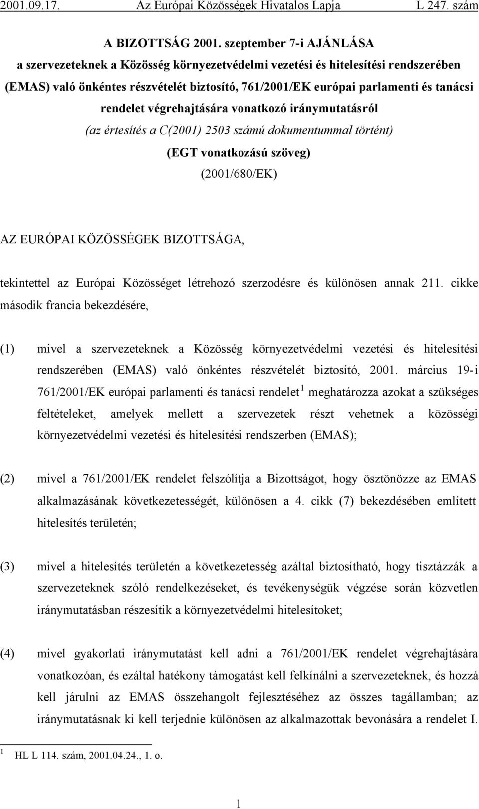 rendelet végrehajtására vonatkozó iránymutatásról (az értesítés a C(2001) 2503 számú dokumentummal történt) (EGT vonatkozású szöveg) (2001/680/EK) AZ EURÓPAI KÖZÖSSÉGEK BIZOTTSÁGA, tekintettel az