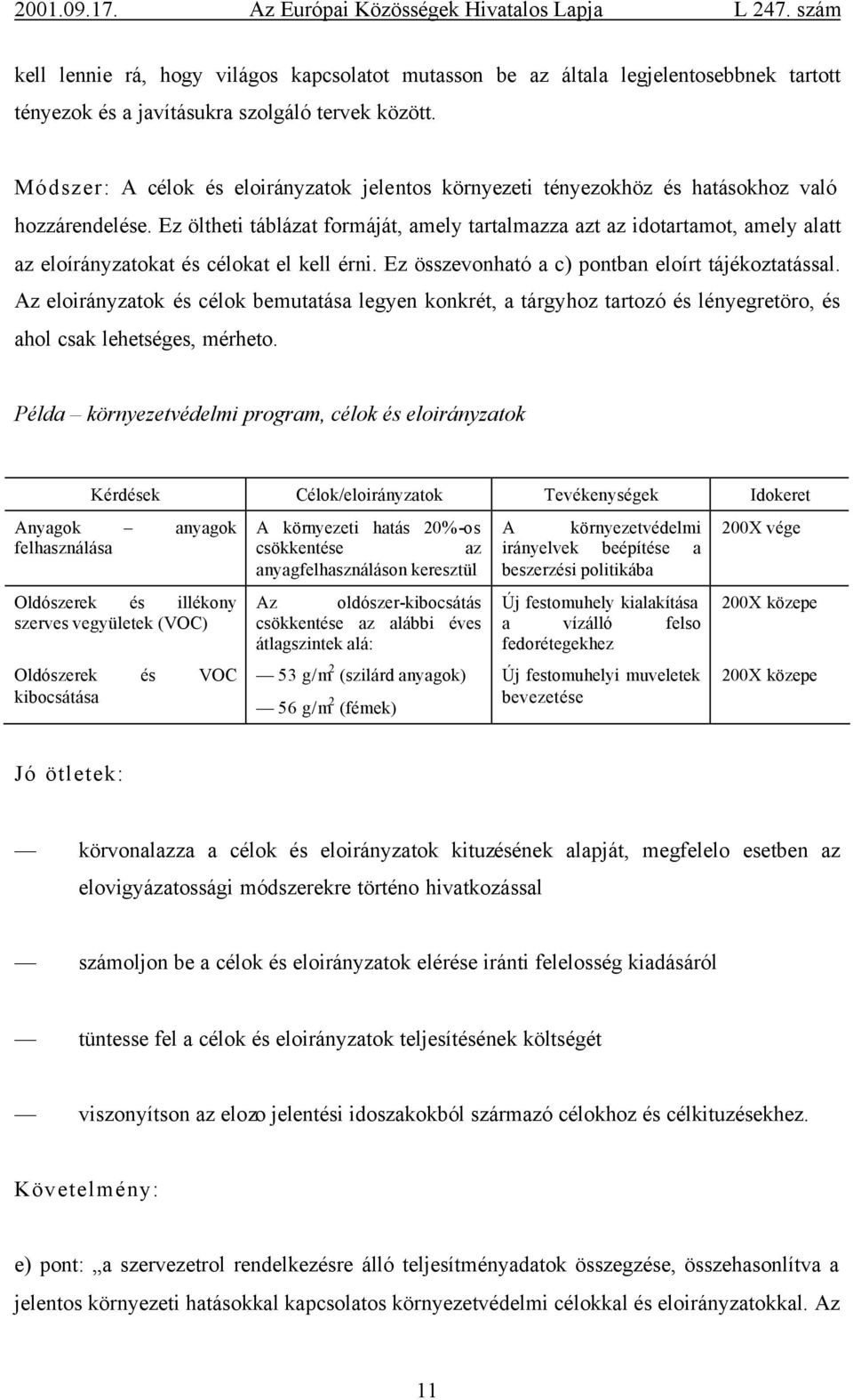 Ez öltheti táblázat formáját, amely tartalmazza azt az idotartamot, amely alatt az eloírányzatokat és célokat el kell érni. Ez összevonható a c) pontban eloírt tájékoztatással.