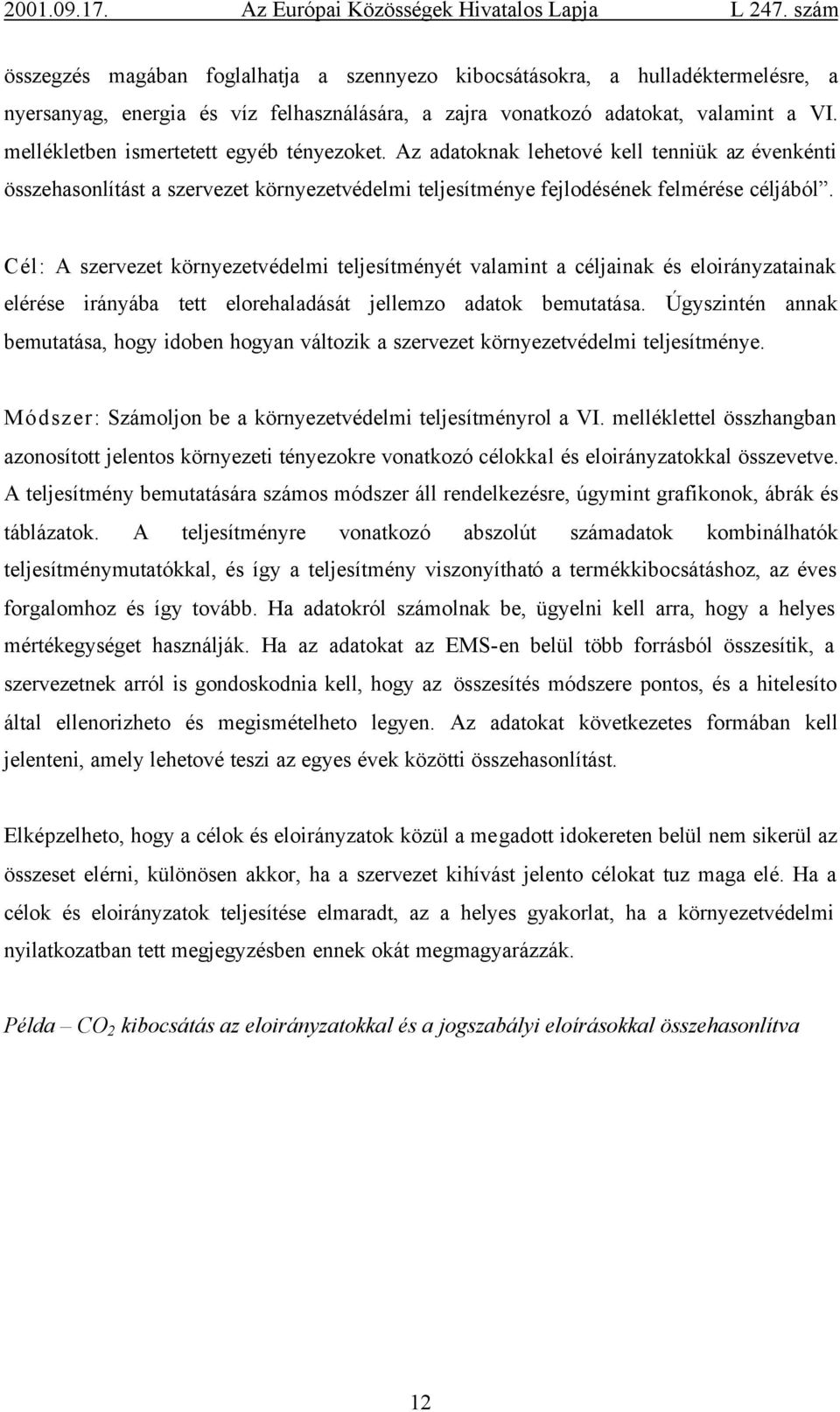 Cél: A szervezet környezetvédelmi teljesítményét valamint a céljainak és eloirányzatainak elérése irányába tett elorehaladását jellemzo adatok bemutatása.