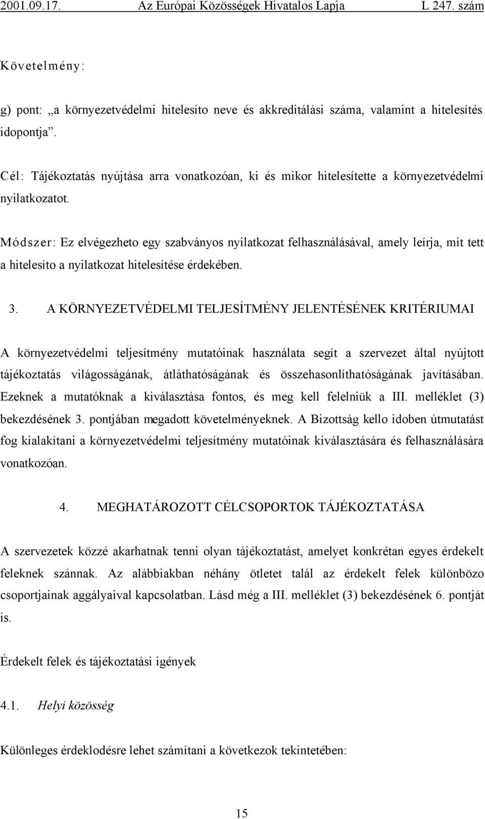 Módszer: Ez elvégezheto egy szabványos nyilatkozat felhasználásával, amely leírja, mit tett a hitelesíto a nyilatkozat hitelesítése érdekében. 3.