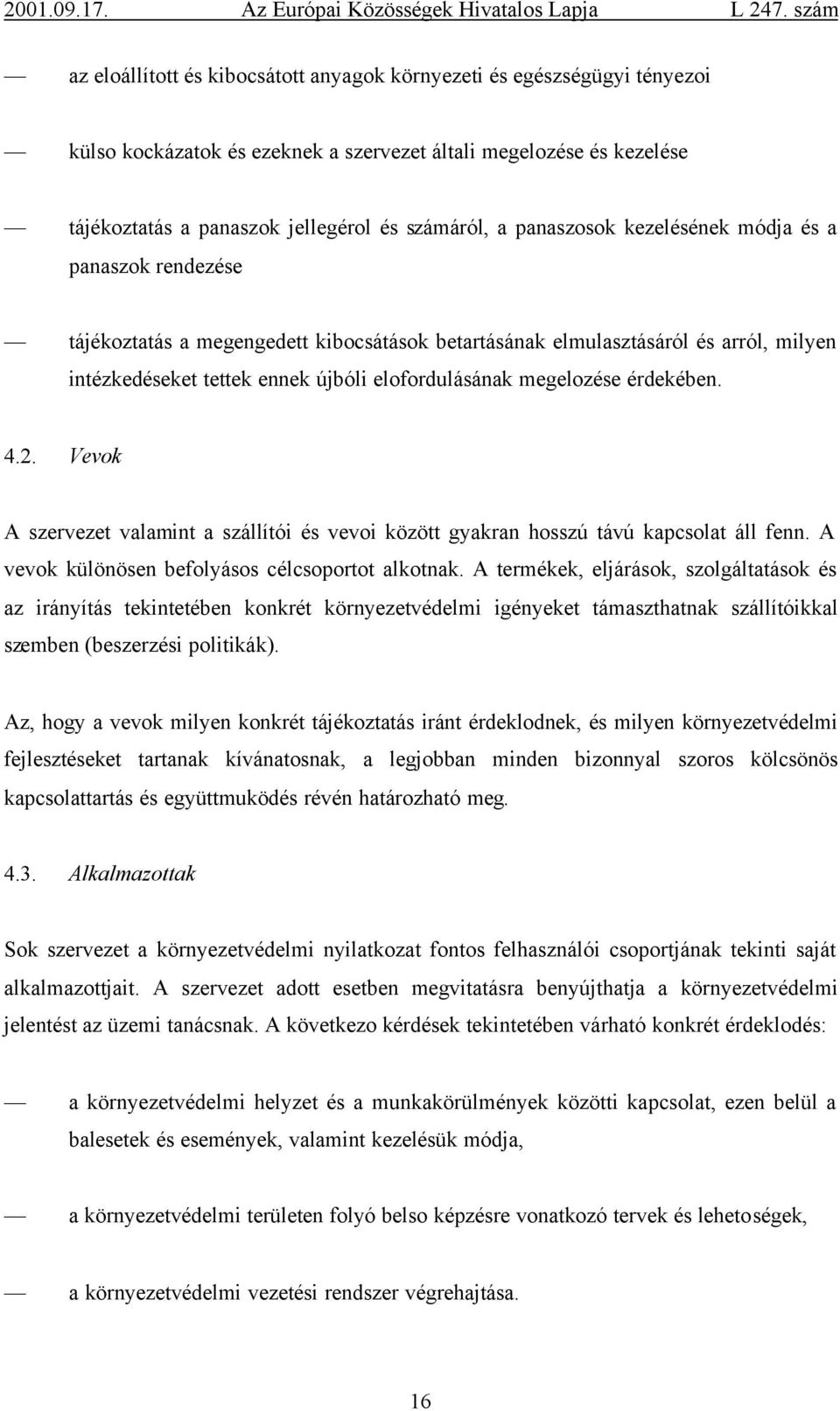 megelozése érdekében. 4.2. Vevok A szervezet valamint a szállítói és vevoi között gyakran hosszú távú kapcsolat áll fenn. A vevok különösen befolyásos célcsoportot alkotnak.