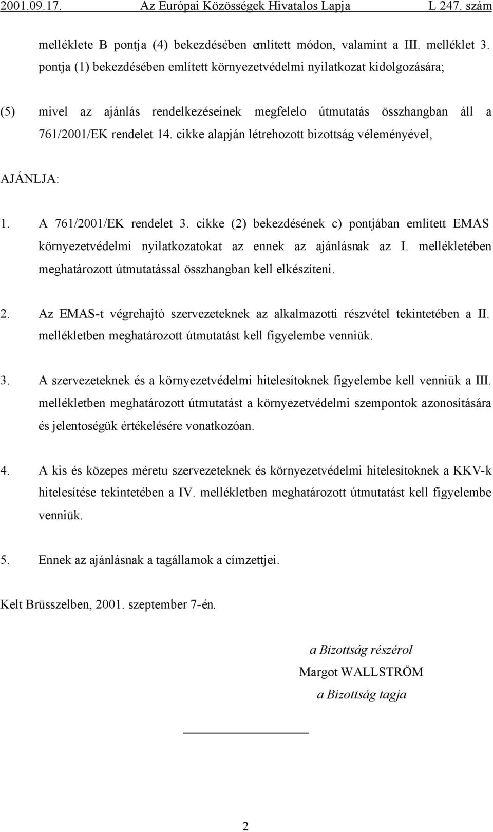 cikke alapján létrehozott bizottság véleményével, AJÁNLJA: 1. A 761/2001/EK rendelet 3. cikke (2) bekezdésének c) pontjában említett EMAS környezetvédelmi nyilatkozatokat az ennek az ajánlásnak az I.