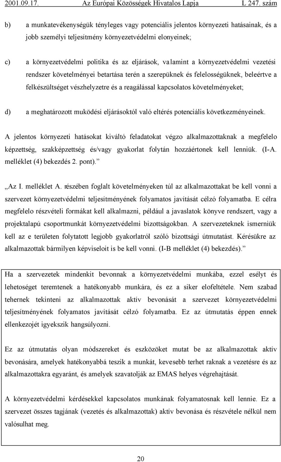 d) a meghatározott muködési eljárásoktól való eltérés potenciális következményeinek.