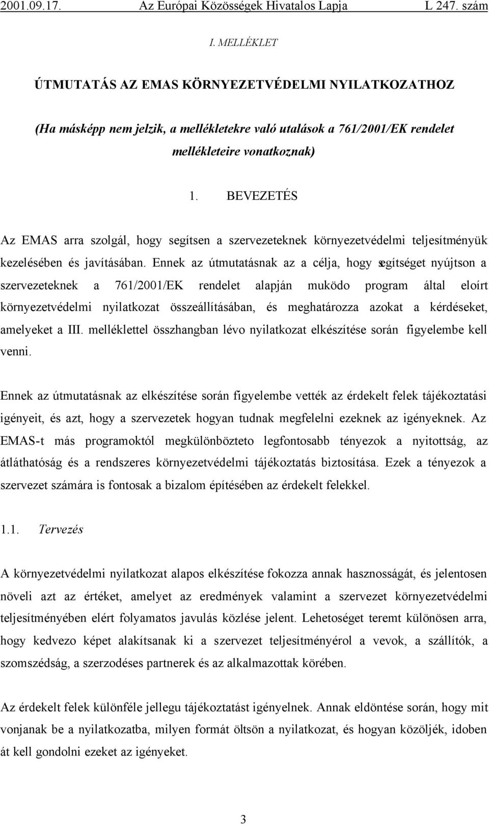 Ennek az útmutatásnak az a célja, hogy segítséget nyújtson a szervezeteknek a 761/2001/EK rendelet alapján muködo program által eloírt környezetvédelmi nyilatkozat összeállításában, és meghatározza