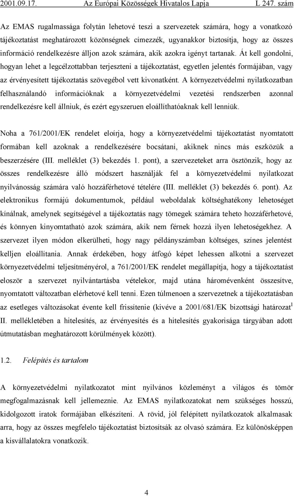 Át kell gondolni, hogyan lehet a legcélzottabban terjeszteni a tájékoztatást, egyetlen jelentés formájában, vagy az érvényesített tájékoztatás szövegébol vett kivonatként.