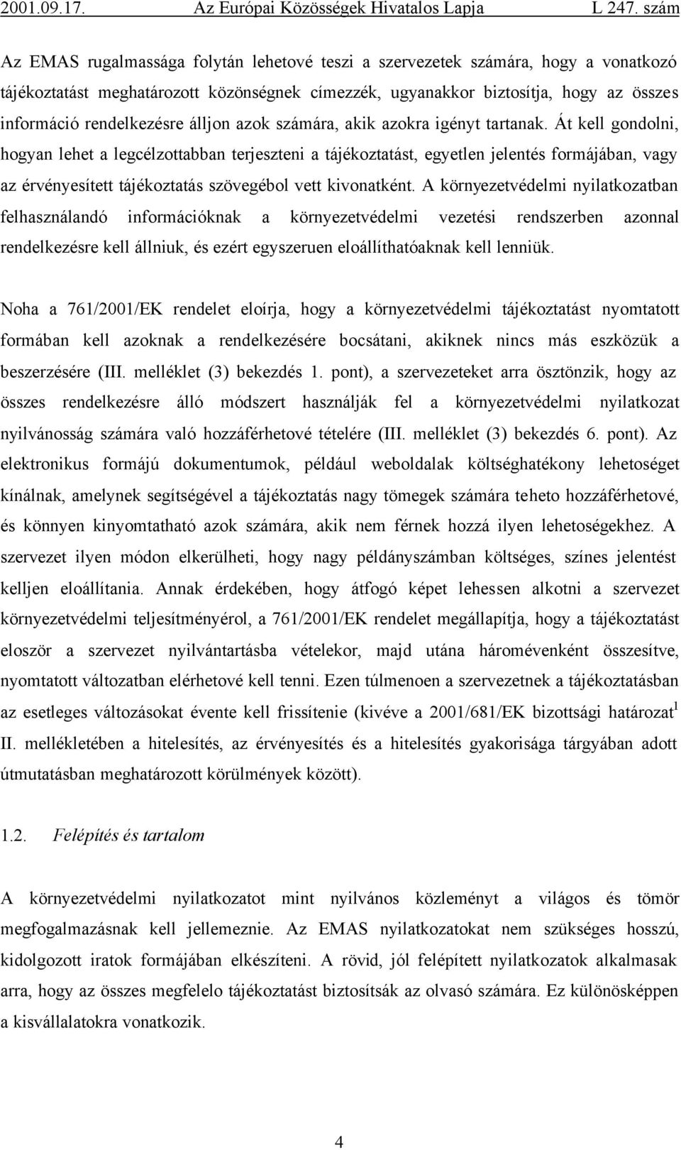 Át kell gondolni, hogyan lehet a legcélzottabban terjeszteni a tájékoztatást, egyetlen jelentés formájában, vagy az érvényesített tájékoztatás szövegébol vett kivonatként.