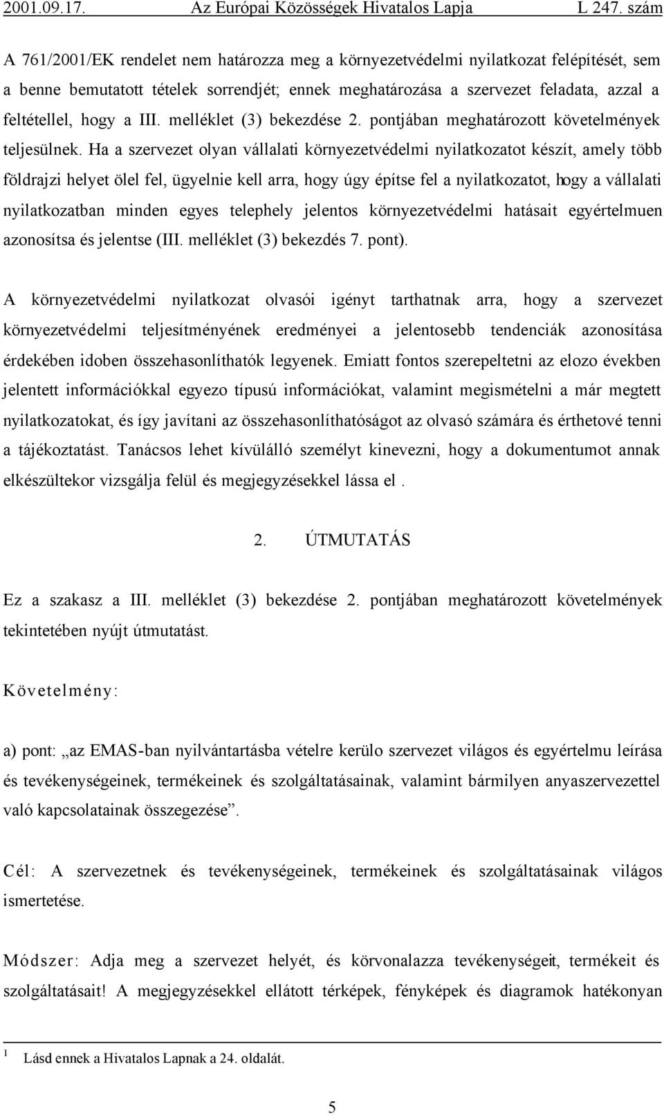 Ha a szervezet olyan vállalati környezetvédelmi nyilatkozatot készít, amely több földrajzi helyet ölel fel, ügyelnie kell arra, hogy úgy építse fel a nyilatkozatot, hogy a vállalati nyilatkozatban