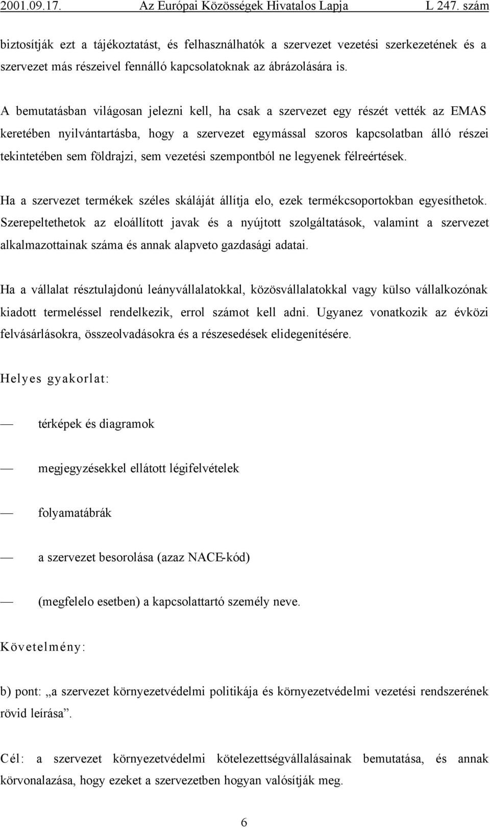 sem vezetési szempontból ne legyenek félreértések. Ha a szervezet termékek széles skáláját állítja elo, ezek termékcsoportokban egyesíthetok.