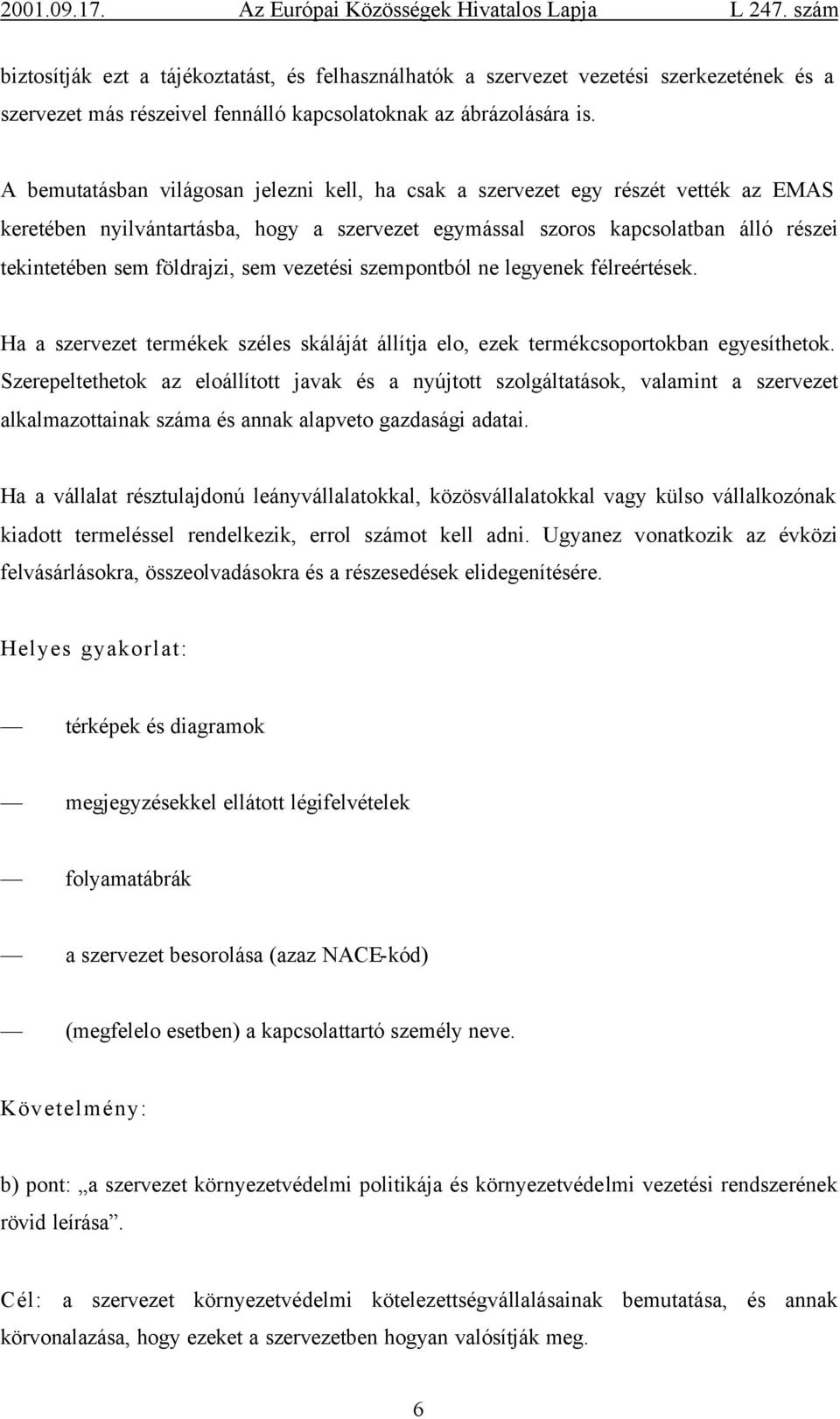 sem vezetési szempontból ne legyenek félreértések. Ha a szervezet termékek széles skáláját állítja elo, ezek termékcsoportokban egyesíthetok.