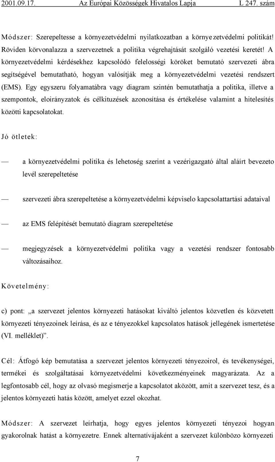 Egy egyszeru folyamatábra vagy diagram szintén bemutathatja a politika, illetve a szempontok, eloirányzatok és célkituzések azonosítása és értékelése valamint a hitelesítés közötti kapcsolatokat.