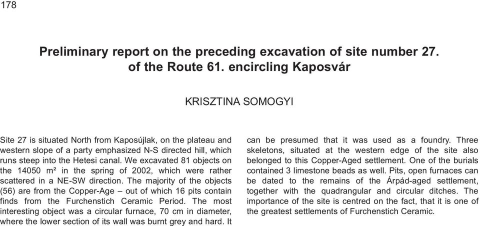 We excavated 81 objects on the 14050 m² in the spring of 2002, which were rather scattered in a NE-SW direction.