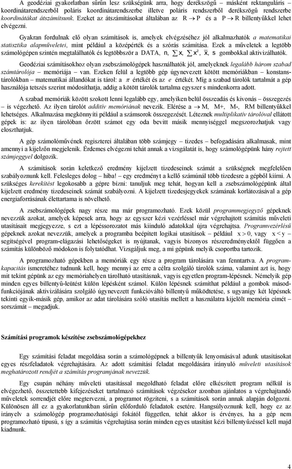 Gyakran fordulnak elő olyan számítások is, amelyek elvégzéséhez jól alkalmazhatók a matematikai statisztika alapműveletei, mint például a középérték és a szórás számítása.