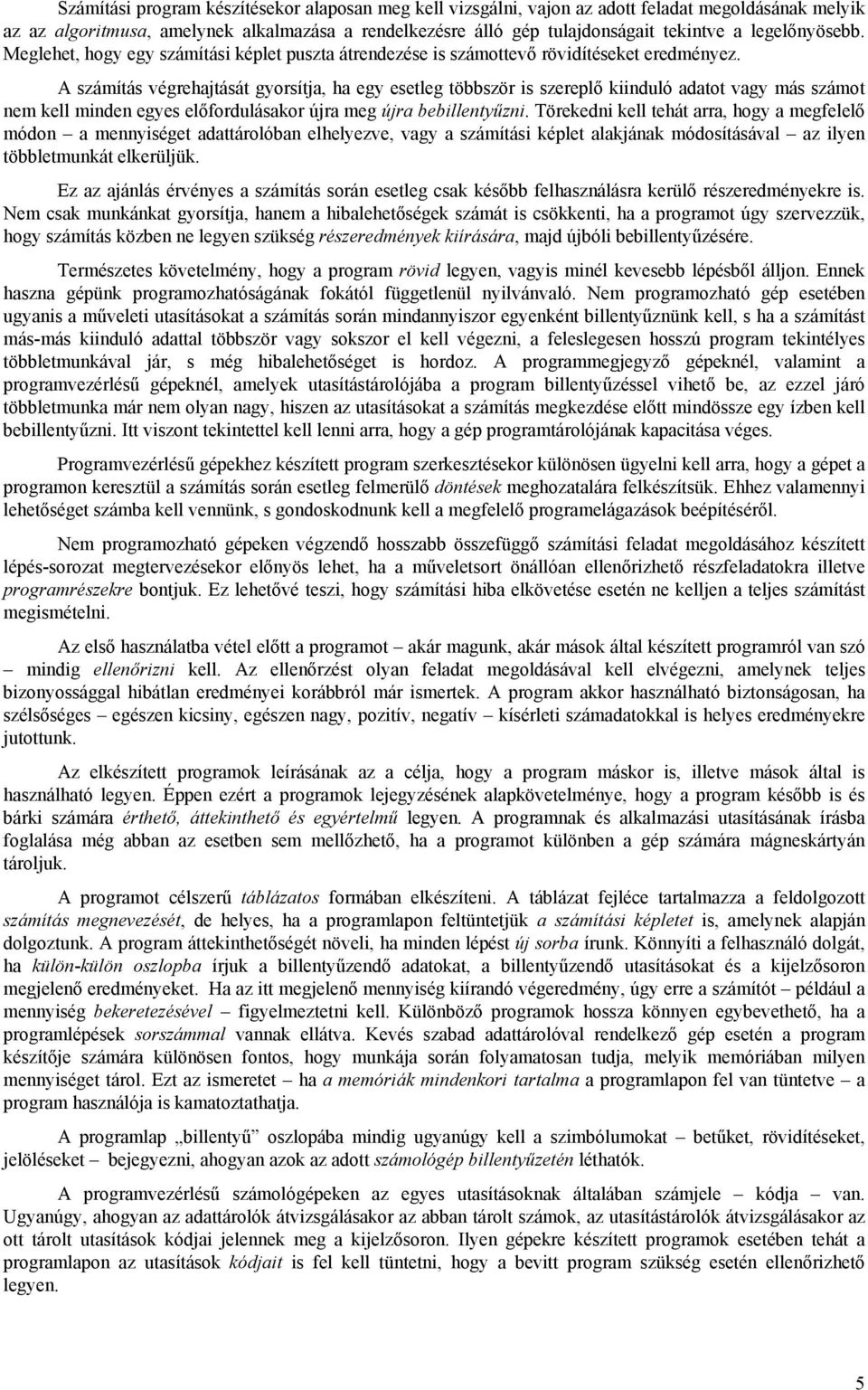 A számítás végrehajtását gyorsítja, ha egy esetleg többször is szereplő kiinduló adatot vagy más számot nem kell minden egyes előfordulásakor újra meg újra bebillentyűzni.