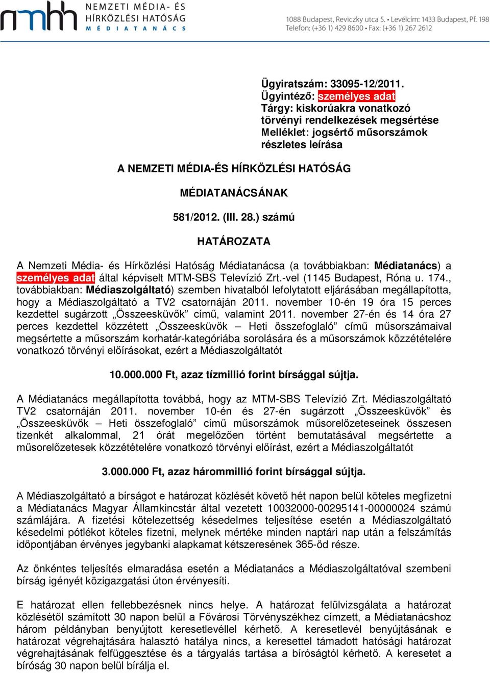 581/2012. (III. 28.) számú HATÁROZATA A Nemzeti Média- és Hírközlési Hatóság Médiatanácsa (a továbbiakban: Médiatanács) a személyes adat által képviselt MTM-SBS Televízió Zrt.