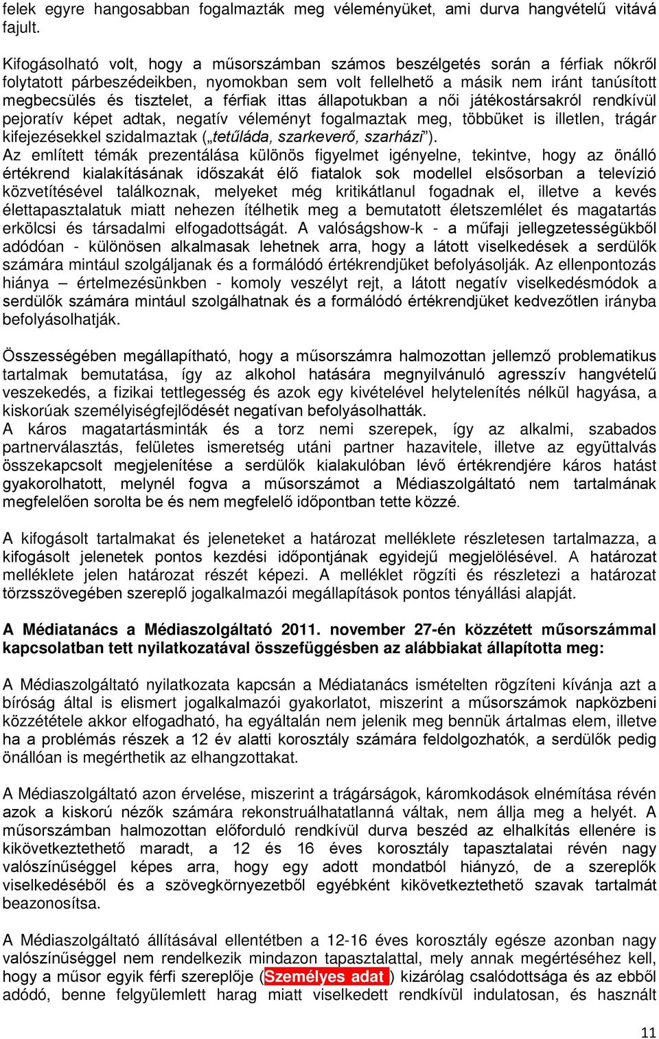 férfiak ittas állapotukban a női játékostársakról rendkívül pejoratív képet adtak, negatív véleményt fogalmaztak meg, többüket is illetlen, trágár kifejezésekkel szidalmaztak ( tetűláda, szarkeverő,