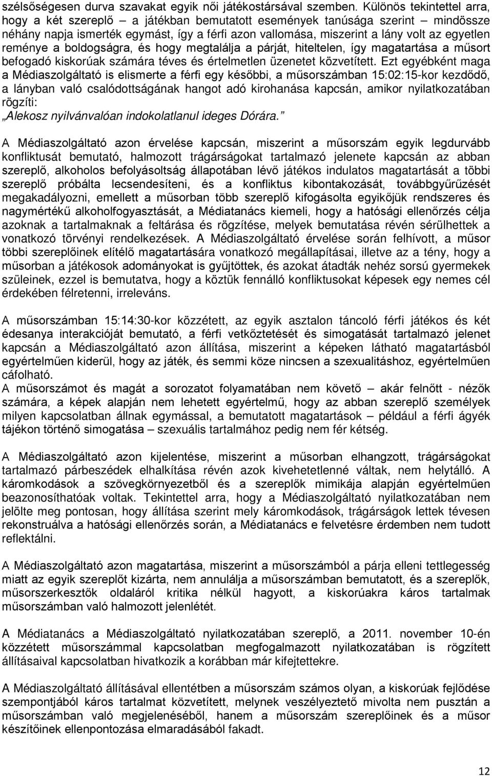 reménye a boldogságra, és hogy megtalálja a párját, hiteltelen, így magatartása a műsort befogadó kiskorúak számára téves és értelmetlen üzenetet közvetített.
