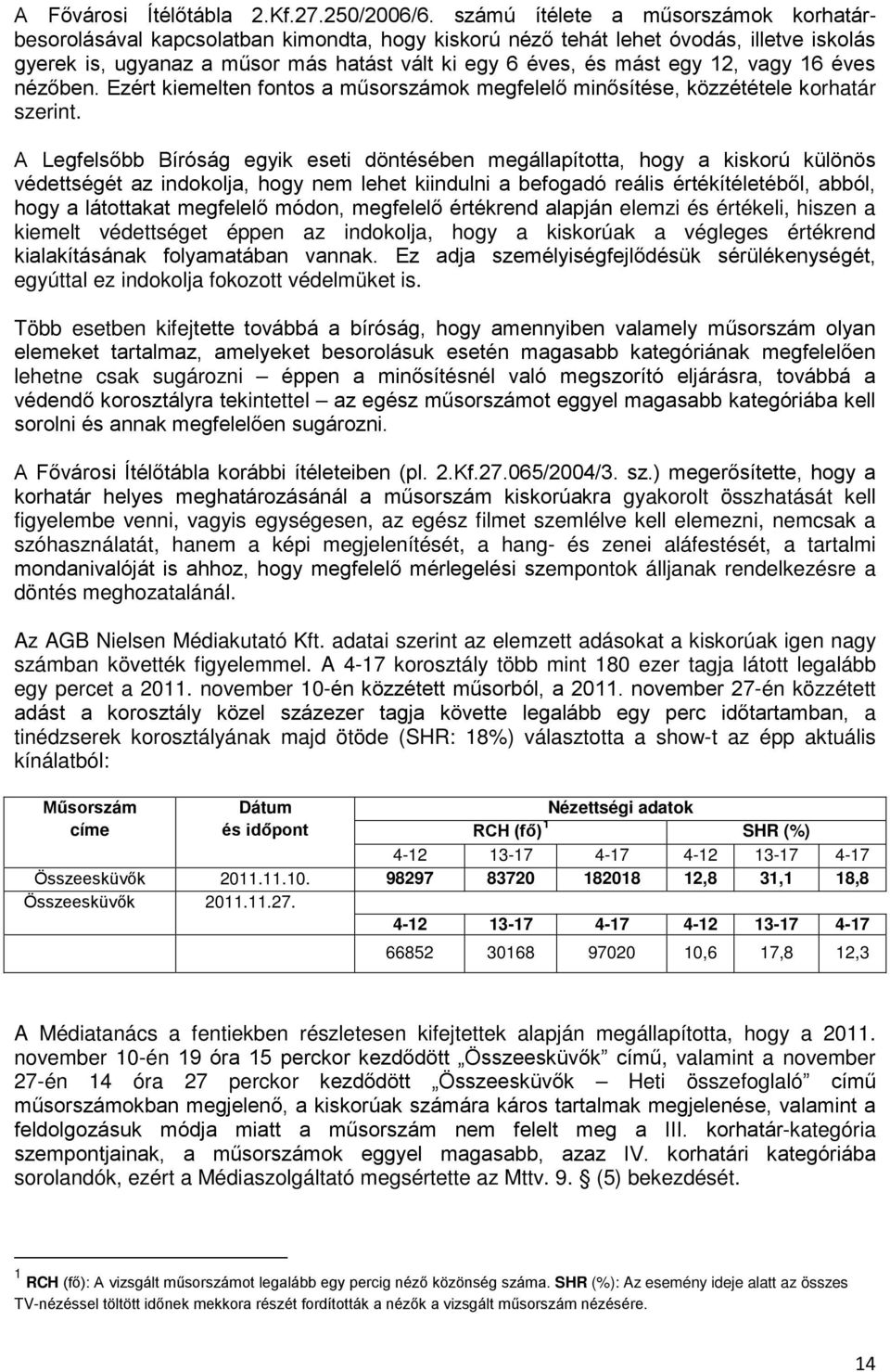12, vagy 16 éves nézőben. Ezért kiemelten fontos a műsorszámok megfelelő minősítése, közzététele korhatár szerint.