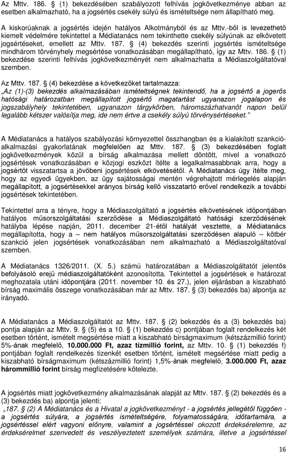 -ből is levezethető kiemelt védelmére tekintettel a Médiatanács nem tekinthette csekély súlyúnak az elkövetett jogsértéseket, emellett az Mttv. 187.