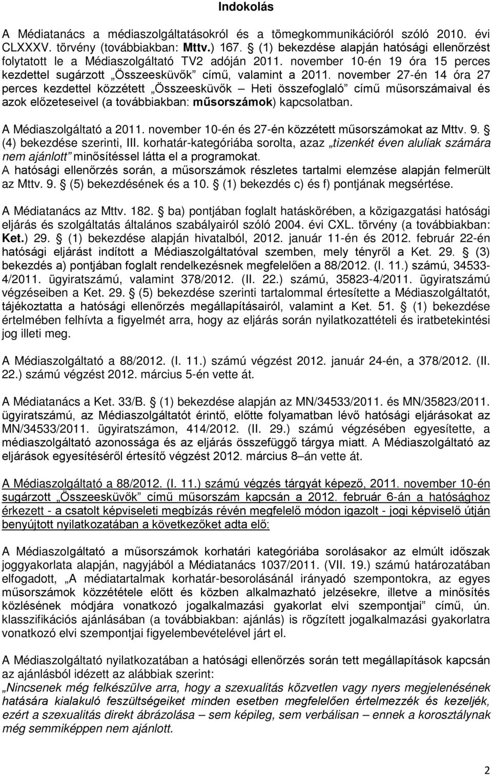 november 27-én 14 óra 27 perces kezdettel közzétett Összeesküvők Heti összefoglaló című műsorszámaival és azok előzeteseivel (a továbbiakban: műsorszámok) kapcsolatban. A Médiaszolgáltató a 2011.