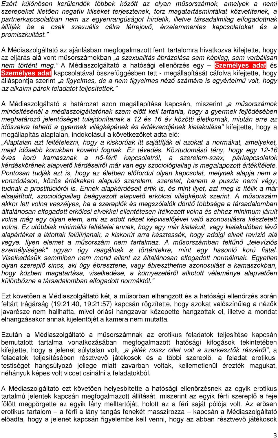 A Médiaszolgáltató az ajánlásban megfogalmazott fenti tartalomra hivatkozva kifejtette, hogy az eljárás alá vont műsorszámokban a szexualitás ábrázolása sem képileg, sem verbálisan nem történt meg.