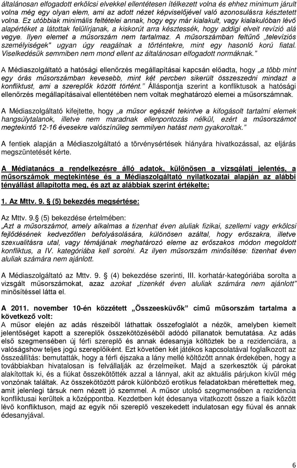 Ilyen elemet a műsorszám nem tartalmaz. A műsorszámban feltűnő televíziós személyiségek" ugyan úgy reagálnak a történtekre, mint egy hasonló korú fiatal.