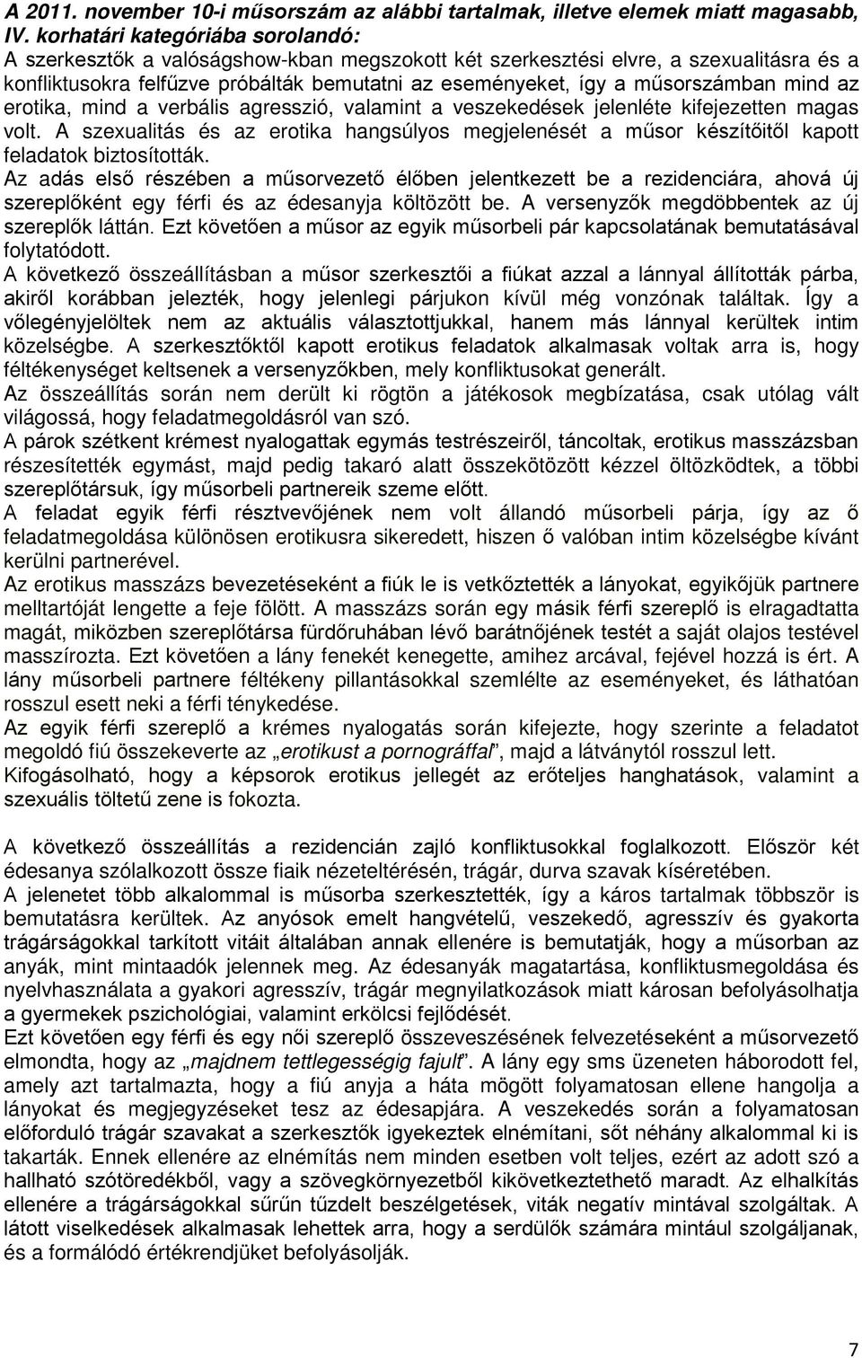 műsorszámban mind az erotika, mind a verbális agresszió, valamint a veszekedések jelenléte kifejezetten magas volt.