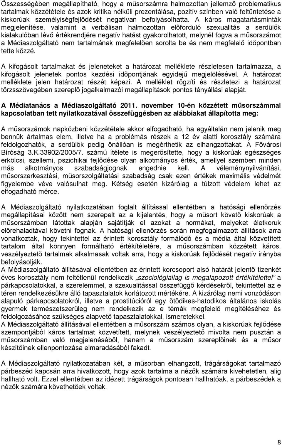 A káros magatartásminták megjelenítése, valamint a verbálisan halmozottan előforduló szexualitás a serdülők kialakulóban lévő értékrendjére negatív hatást gyakorolhatott, melynél fogva a műsorszámot