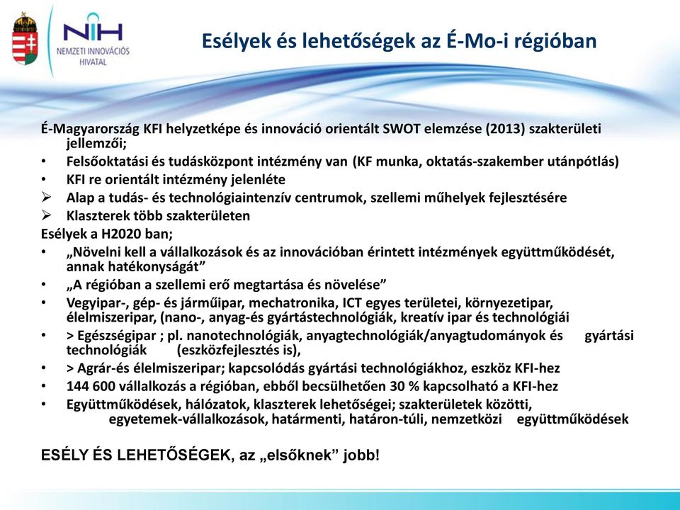 Növelni kell a vállalkozások és az innovációban érintett intézmények együttműködését, annak hatékonyságát A régióban a szellemi erő megtartása és növelése Vegyipar-, gép- és járműipar, mechatronika,