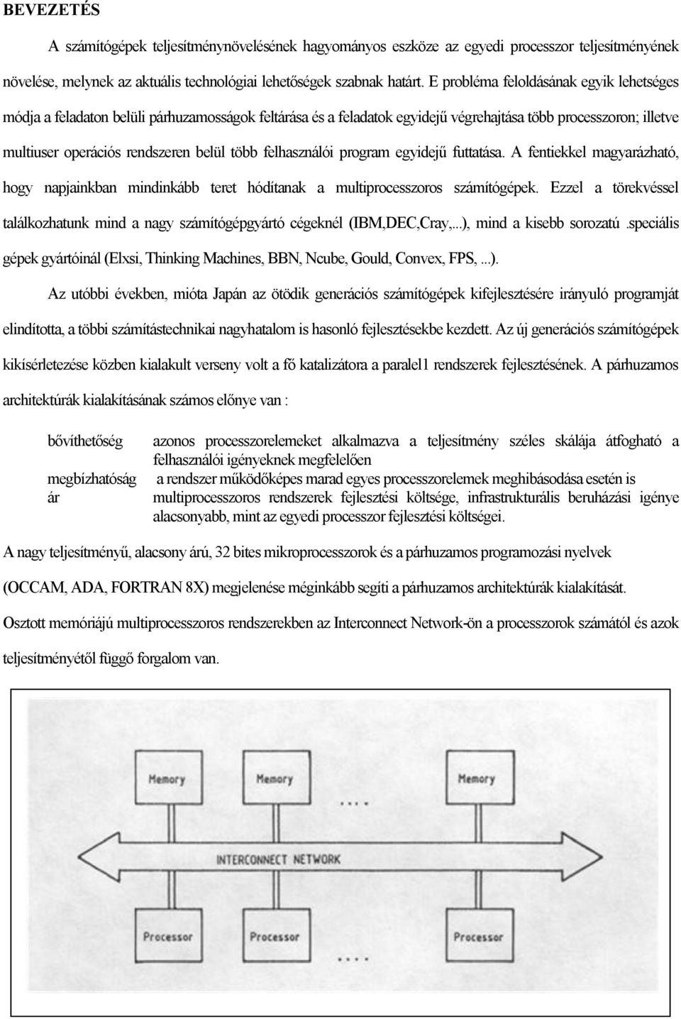 felhasználói program egyidejű futtatása. A fentiekkel magyarázható, hogy napjainkban mindinkább teret hódítanak a multiprocesszoros számítógépek.