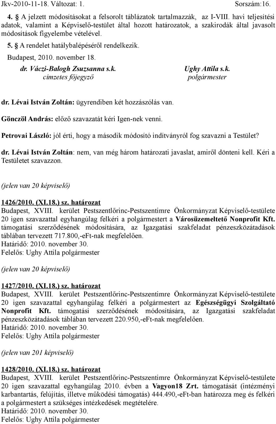 Budapest, 2010. november 18. dr. Váczi-Balogh Zsuzsanna s.k. címzetes főjegyző Ughy Attila s.k. polgármester dr. Lévai István Zoltán: ügyrendiben két hozzászólás van.
