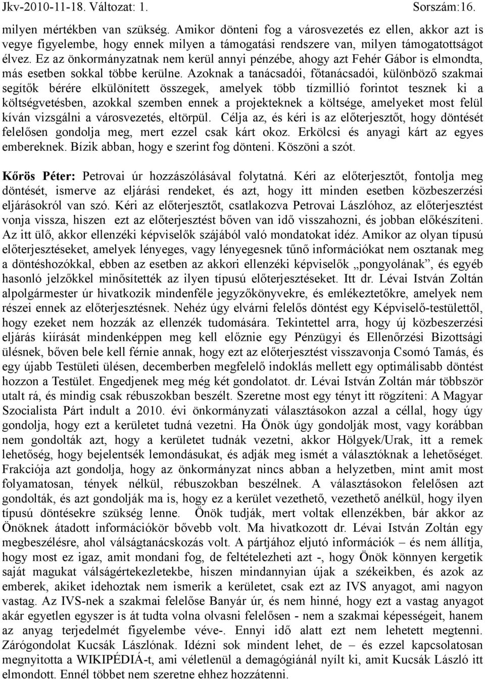 Azoknak a tanácsadói, főtanácsadói, különböző szakmai segítők bérére elkülönített összegek, amelyek több tízmillió forintot tesznek ki a költségvetésben, azokkal szemben ennek a projekteknek a