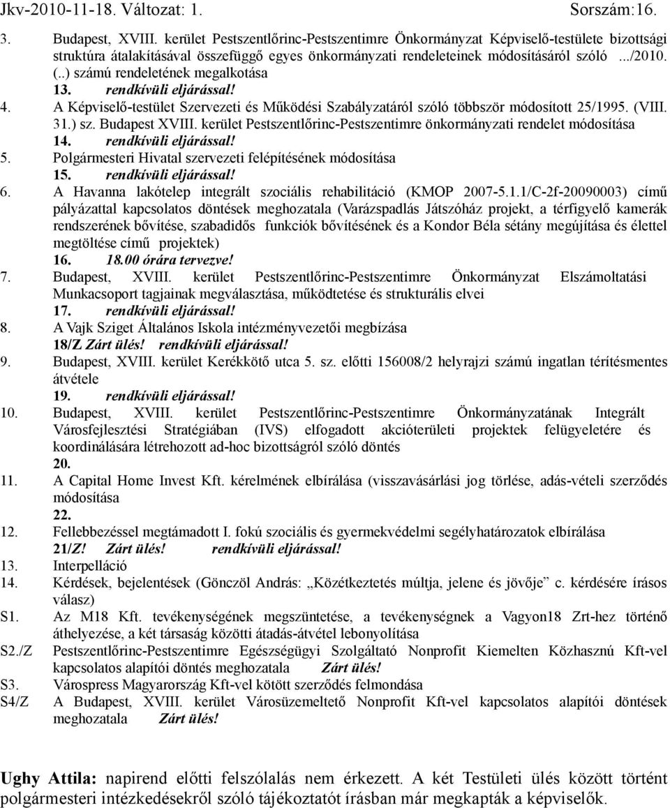 kerület Pestszentlőrinc-Pestszentimre önkormányzati rendelet módosítása 14. rendkívüli eljárással! 5. Polgármesteri Hivatal szervezeti felépítésének módosítása 15. rendkívüli eljárással! 6.