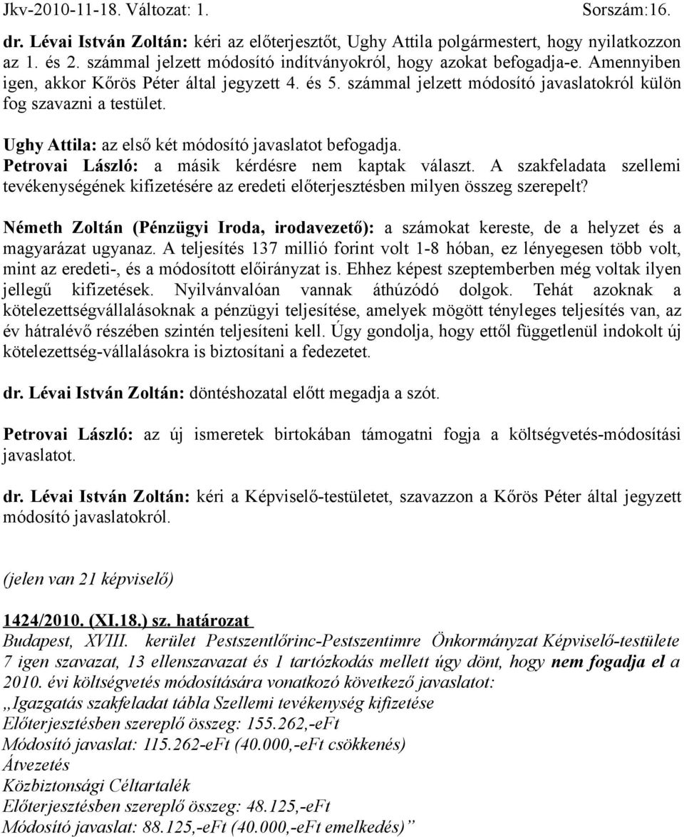 Petrovai László: a másik kérdésre nem kaptak választ. A szakfeladata szellemi tevékenységének kifizetésére az eredeti előterjesztésben milyen összeg szerepelt?