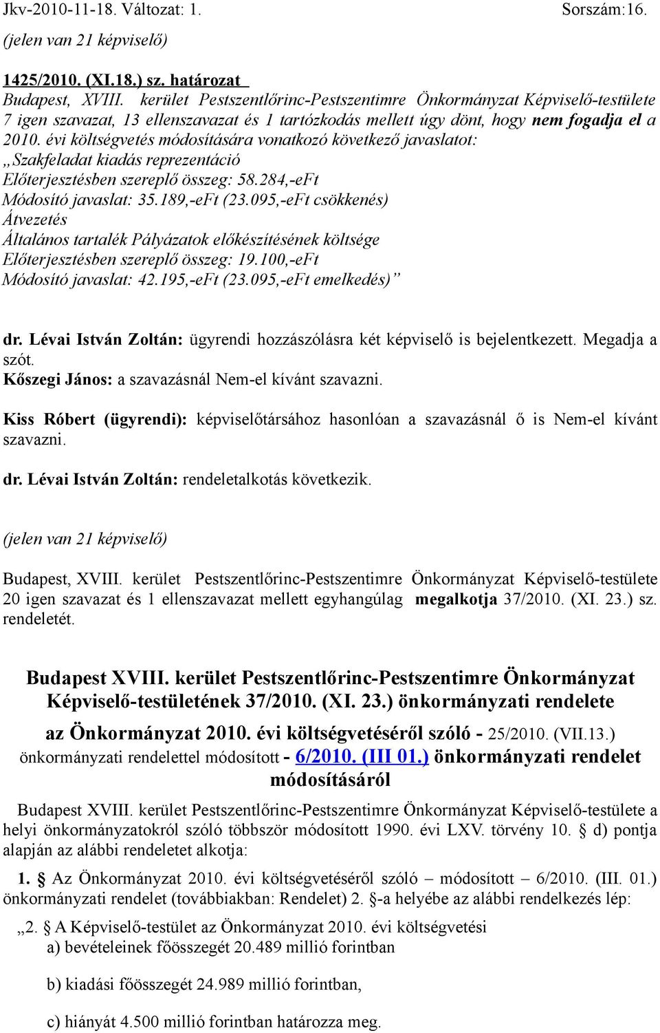 095,-eFt csökkenés) Átvezetés Általános tartalék Pályázatok előkészítésének költsége Előterjesztésben szereplő összeg: 19.100,-eFt Módosító javaslat: 42.195,-eFt (23.095,-eFt emelkedés) dr.