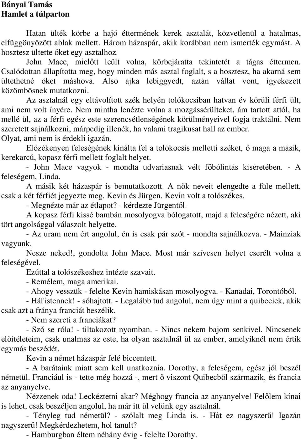 Csalódottan állapította meg, hogy minden más asztal foglalt, s a hosztesz, ha akarná sem ültethetné őket máshova. Alsó ajka lebiggyedt, aztán vállat vont, igyekezett közömbösnek mutatkozni.