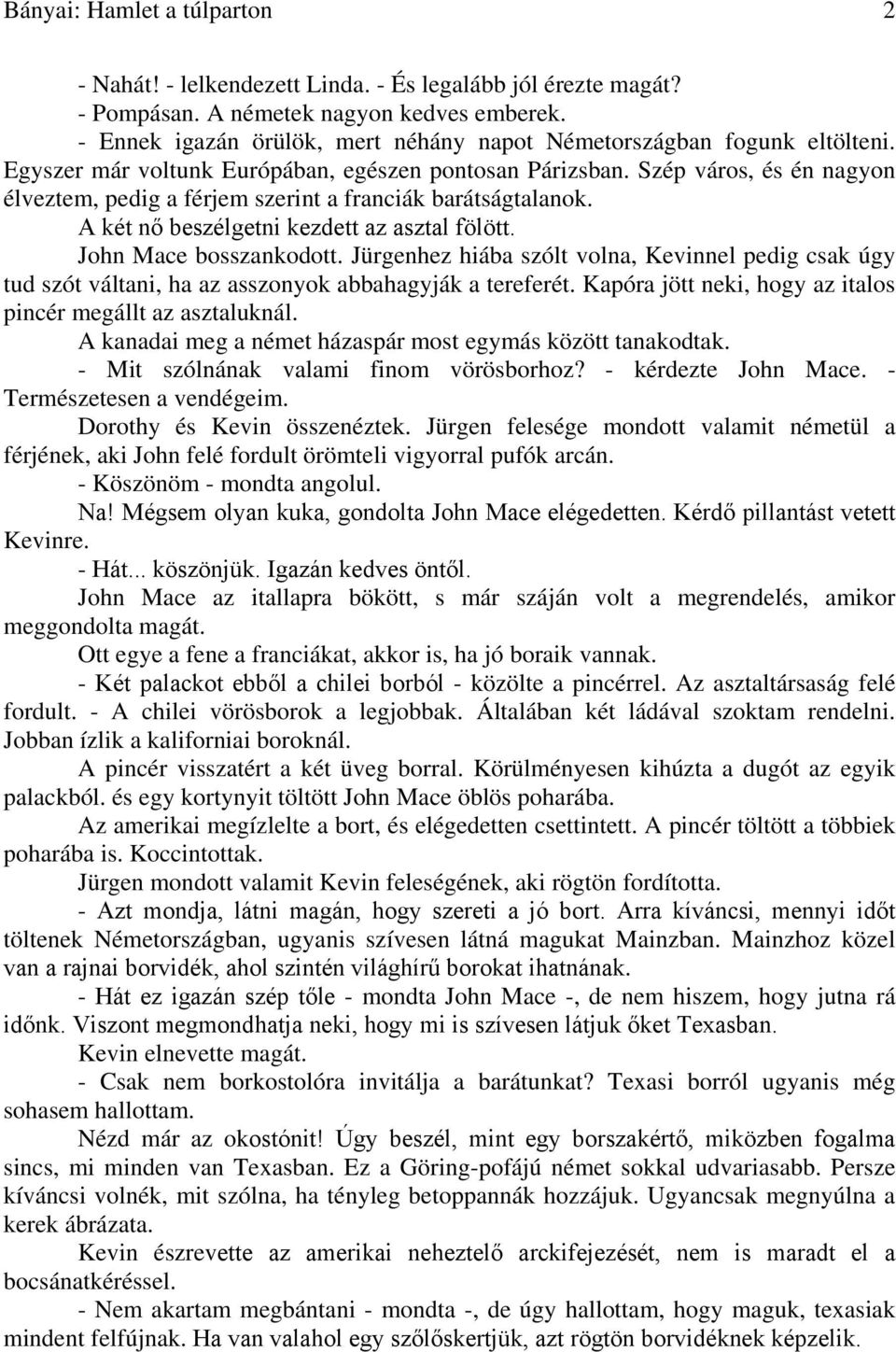 Szép város, és én nagyon élveztem, pedig a férjem szerint a franciák barátságtalanok. A két nő beszélgetni kezdett az asztal fölött. John Mace bosszankodott.