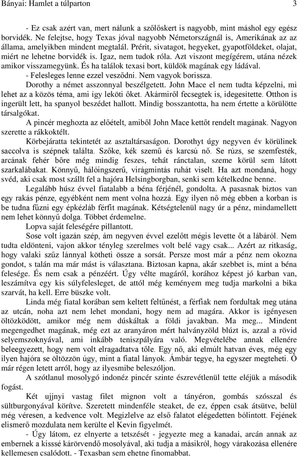 Igaz, nem tudok róla. Azt viszont megígérem, utána nézek amikor visszamegyünk. És ha találok texasi bort, küldök magának egy ládával. - Felesleges lenne ezzel vesződni. Nem vagyok borissza.