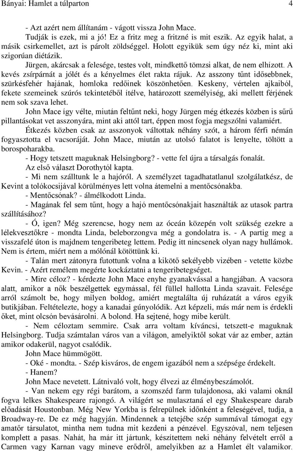 Jürgen, akárcsak a felesége, testes volt, mindkettő tömzsi alkat, de nem elhízott. A kevés zsírpárnát a jólét és a kényelmes élet rakta rájuk.
